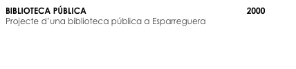 BIBLIOTECA PÚBLICA                                                                     2000
Projecte d’una biblioteca pública a Esparreguera