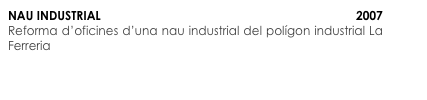 NAU INDUSTRIAL                                                                            2007
Reforma d’oficines d’una nau industrial del polígon industrial La Ferreria
